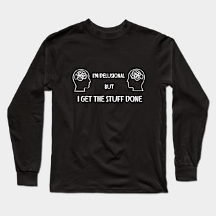 I'm Delusional But I Get The Stuff Done Long Sleeve T-Shirt